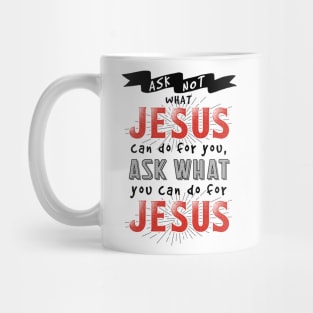 Ask What You Can Do For Jesus Mug